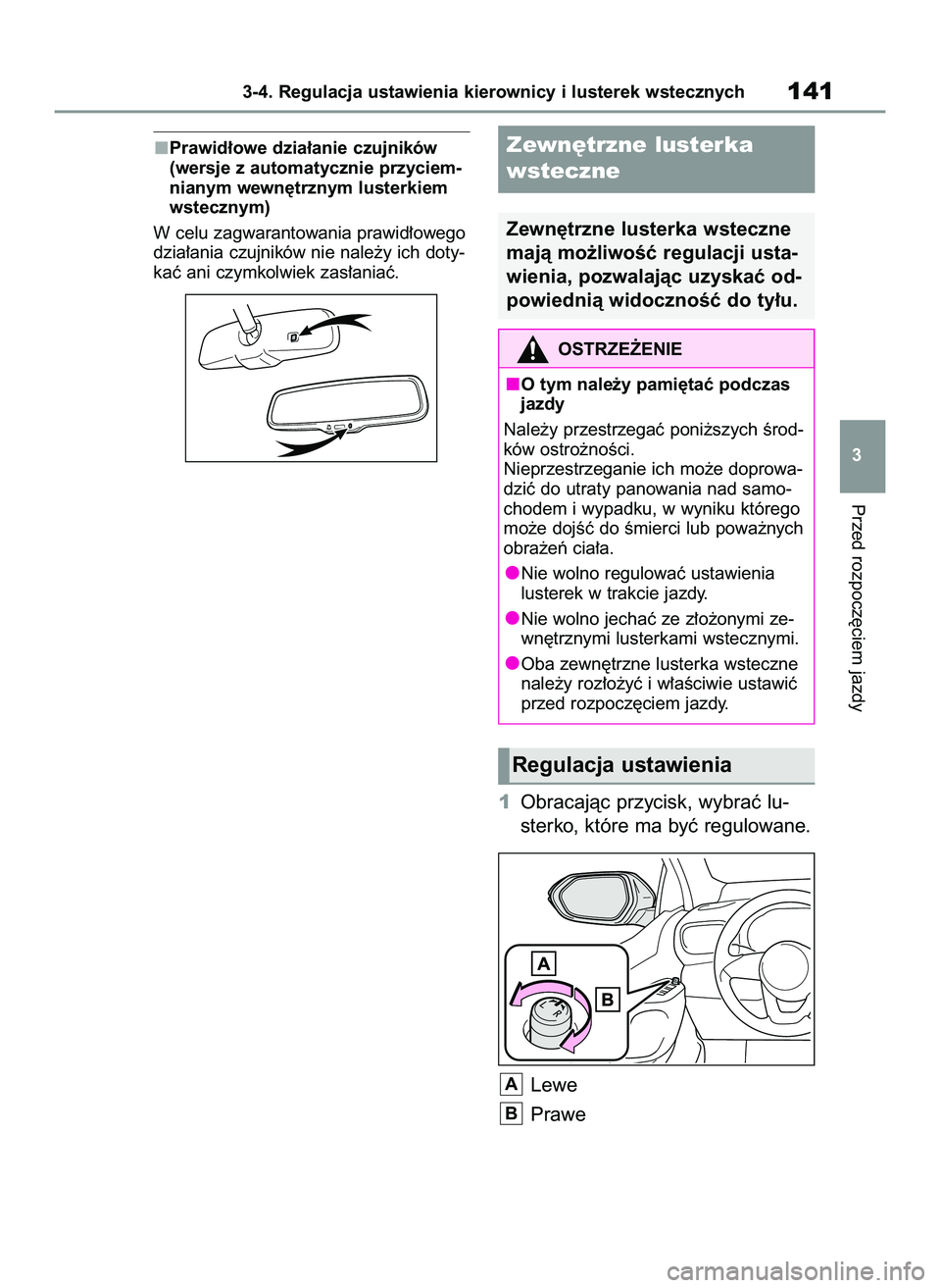 TOYOTA YARIS 2022  Instrukcja obsługi (in Polish) Prawid∏owe dzia∏anie czujników
(wersje z automatycznie przyciem-
nianym wewn´trznym lusterkiem
wstecznym)
W celu zagwarantowania prawid∏owego
dzia∏ania czujników nie nale˝y ich doty-
kaç 