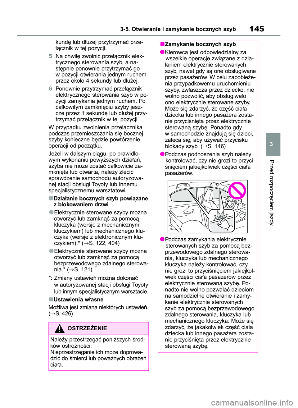 TOYOTA YARIS 2022  Instrukcja obsługi (in Polish) kund´ lub d∏u˝ej przytrzymaç prze-
∏àcznik w tej pozycji.
5Na chwil´ zwolniç prze∏àcznik elek-
trycznego sterowania szyb, a na-
st´pnie ponownie przytrzymaç go
w pozycji otwierania jedn