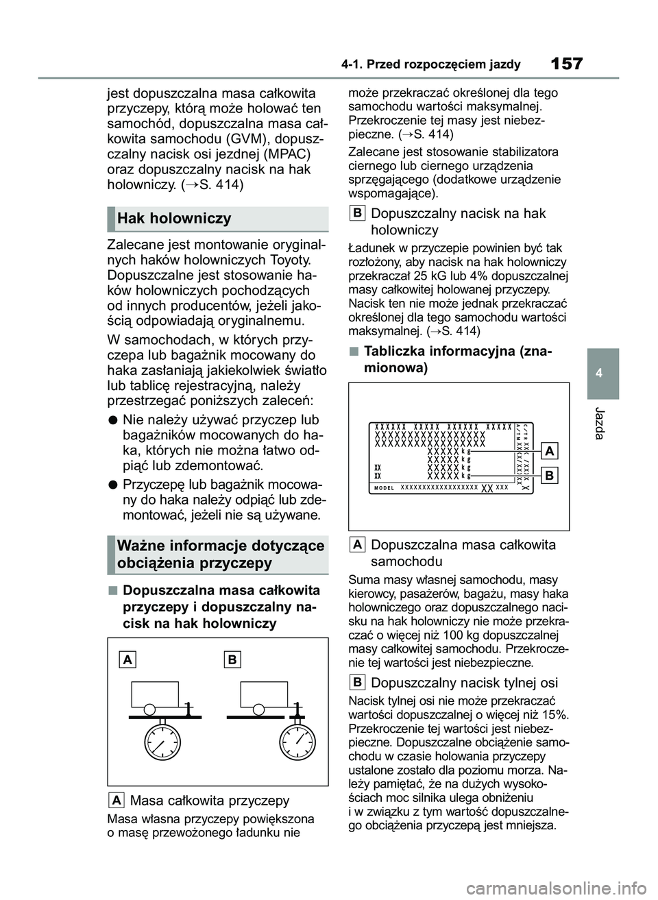 TOYOTA YARIS 2022  Instrukcja obsługi (in Polish) jest dopuszczalna masa ca∏kowita
przyczepy, którà mo˝e holowaç ten
samochód, dopuszczalna masa ca∏-
kowita samochodu (GVM), dopusz-
czalny nacisk osi jezdnej (MPAC)
oraz dopuszczalny nacisk n