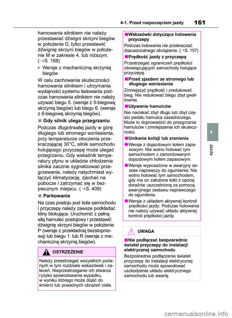 TOYOTA YARIS 2022  Instrukcja obsługi (in Polish) hamowania silnikiem nie nale˝y
przestawiaç dêwigni skrzyni biegów
w po∏o˝enie D, tylko przestawiç
dêwigni´ skrzyni biegów w po∏o˝e-
nie M w zakresie 4. lub ni˝szym.
(
S. 168)
óWersje 