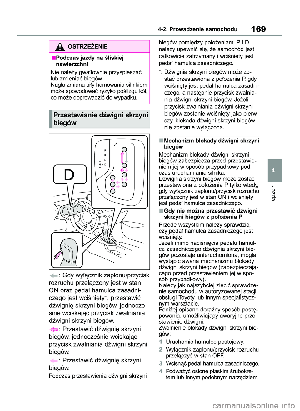 TOYOTA YARIS 2022  Instrukcja obsługi (in Polish) : Gdy wy∏àcznik zap∏onu/przycisk
rozruchu prze∏àczony jest w stan
ON oraz peda∏ hamulca zasadni-
czego jest wciÊni´ty*, przestawiç
dêwigni´ skrzyni biegów, jednocze-
Ênie wciskajàc p