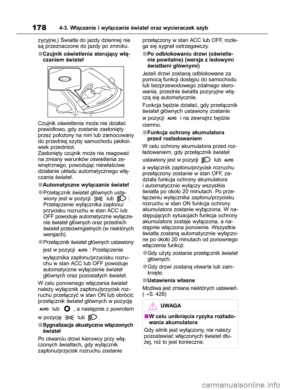 TOYOTA YARIS 2022  Instrukcja obsługi (in Polish) zycyjne.) Âwiat∏a do jazdy dziennej nie
sà przeznaczone do jazdy po zmroku.
Czujnik oÊwietlenia sterujàcy w∏à-
czaniem Êwiate∏
Czujnik oÊwietlenia mo˝e nie dzia∏aç
prawid∏owo, gdy z