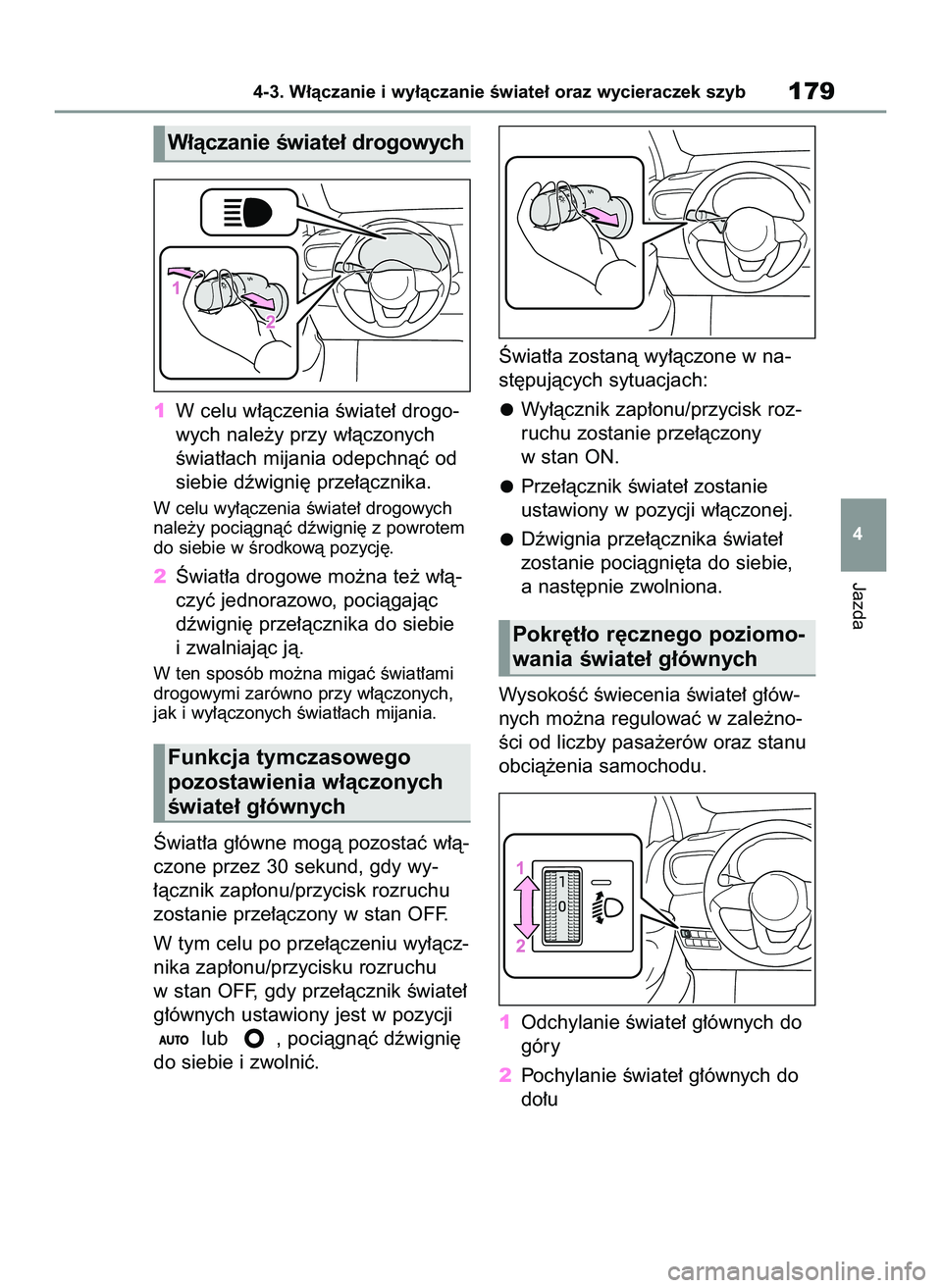 TOYOTA YARIS 2022  Instrukcja obsługi (in Polish) 1W celu w∏àczenia Êwiate∏ drogo-
wych nale˝y przy w∏àczonych
Êwiat∏ach mijania odepchnàç od
siebie dêwigni´ prze∏àcznika.
W celu wy∏àczenia Êwiate∏ drogowych
nale˝y pociàgn