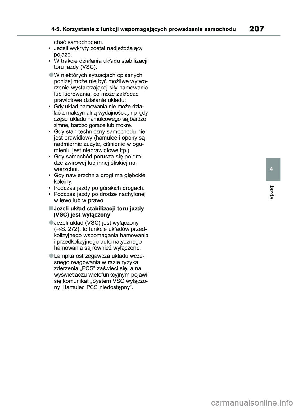 TOYOTA YARIS 2022  Instrukcja obsługi (in Polish) chaç samochodem.
•  Je˝eli wykryty zosta∏ nadje˝d˝ajàcy
pojazd.
•  W trakcie dzia∏ania uk∏adu stabilizacji
toru jazdy (VSC).
W niektórych sytuacjach opisanych
poni˝ej mo˝e nie byç m