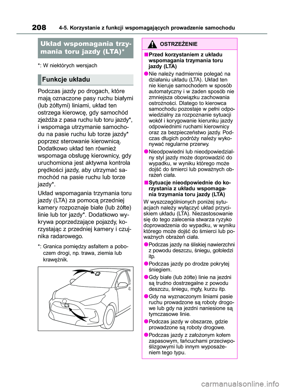 TOYOTA YARIS 2022  Instrukcja obsługi (in Polish) *: W niektórych wersjach
Podczas jazdy po drogach, które
majà oznaczone pasy ruchu bia∏ymi
(lub ˝ó∏tymi) liniami, uk∏ad ten
ostrzega kierowc´, gdy samochód
zje˝d˝a z pasa ruchu lub toru