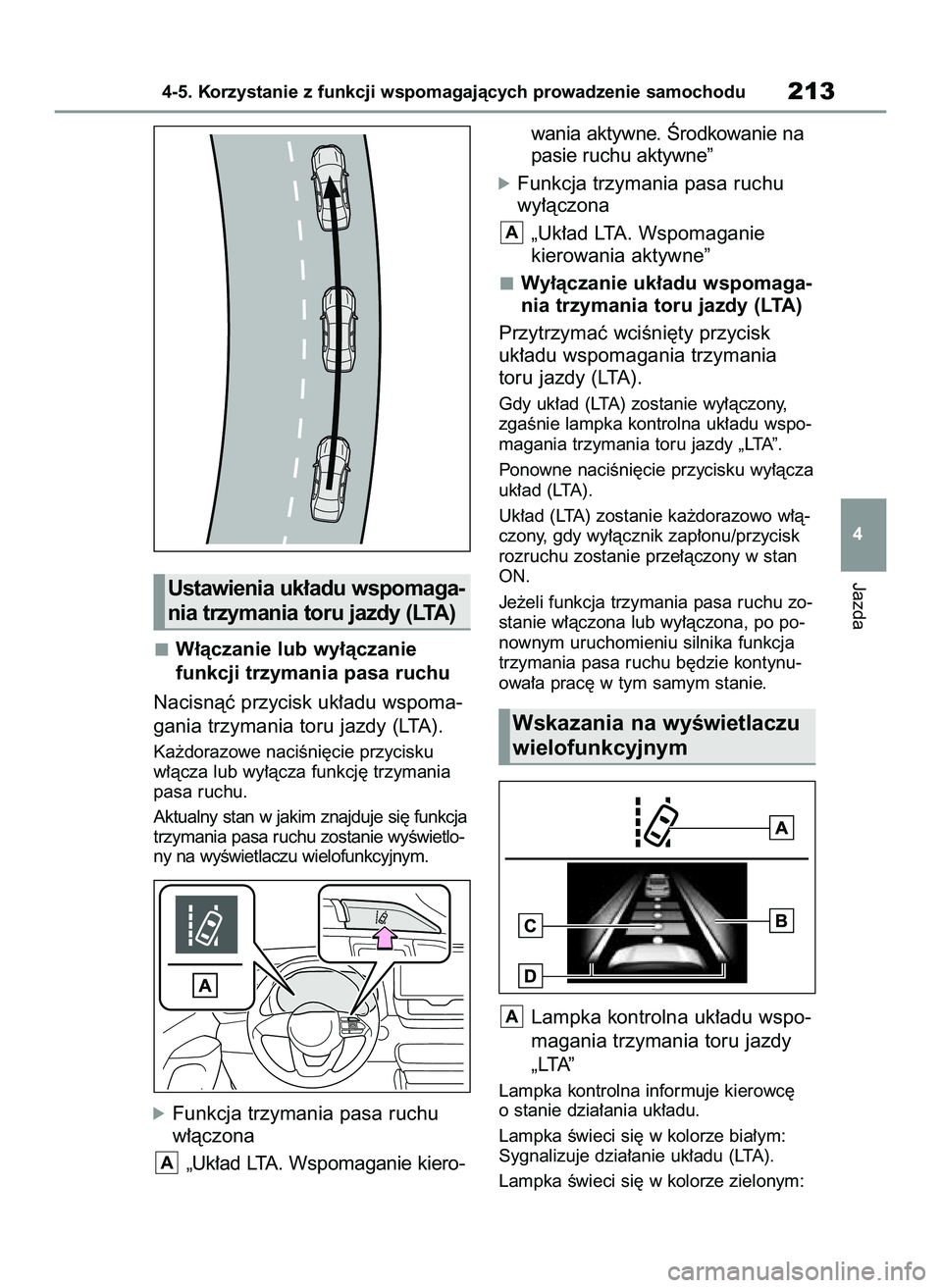 TOYOTA YARIS 2022  Instrukcja obsługi (in Polish) W∏àczanie lub wy∏àczanie
funkcji trzymania pasa ruchu
Nacisnàç przycisk uk∏adu wspoma-
gania trzymania toru jazdy (LTA).
Ka˝dorazowe naciÊni´cie przycisku
w∏àcza lub wy∏àcza funkcj
