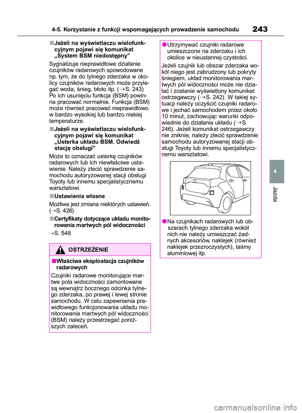 TOYOTA YARIS 2022  Instrukcja obsługi (in Polish) Je˝eli na wyÊwietlaczu wielofunk-
cyjnym pojawi si´ komunikat 
„System BSM niedost´pny”
Sygnalizuje nieprawid∏owe dzia∏anie
czujników radarowych spowodowane
np. tym, ˝e do tylnego zderza