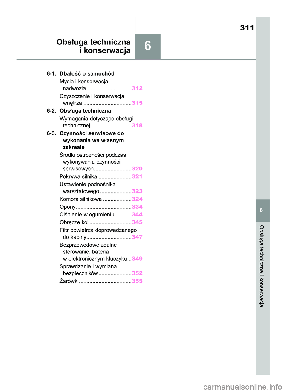 TOYOTA YARIS 2022  Instrukcja obsługi (in Polish) 6
6-1. Dba∏oÊç o samochód
Mycie i konserwacja
nadwozia ..............................312
Czyszczenie i konserwacja
wn´trza ................................315
6-2. Obs∏uga techniczna
Wymagania
