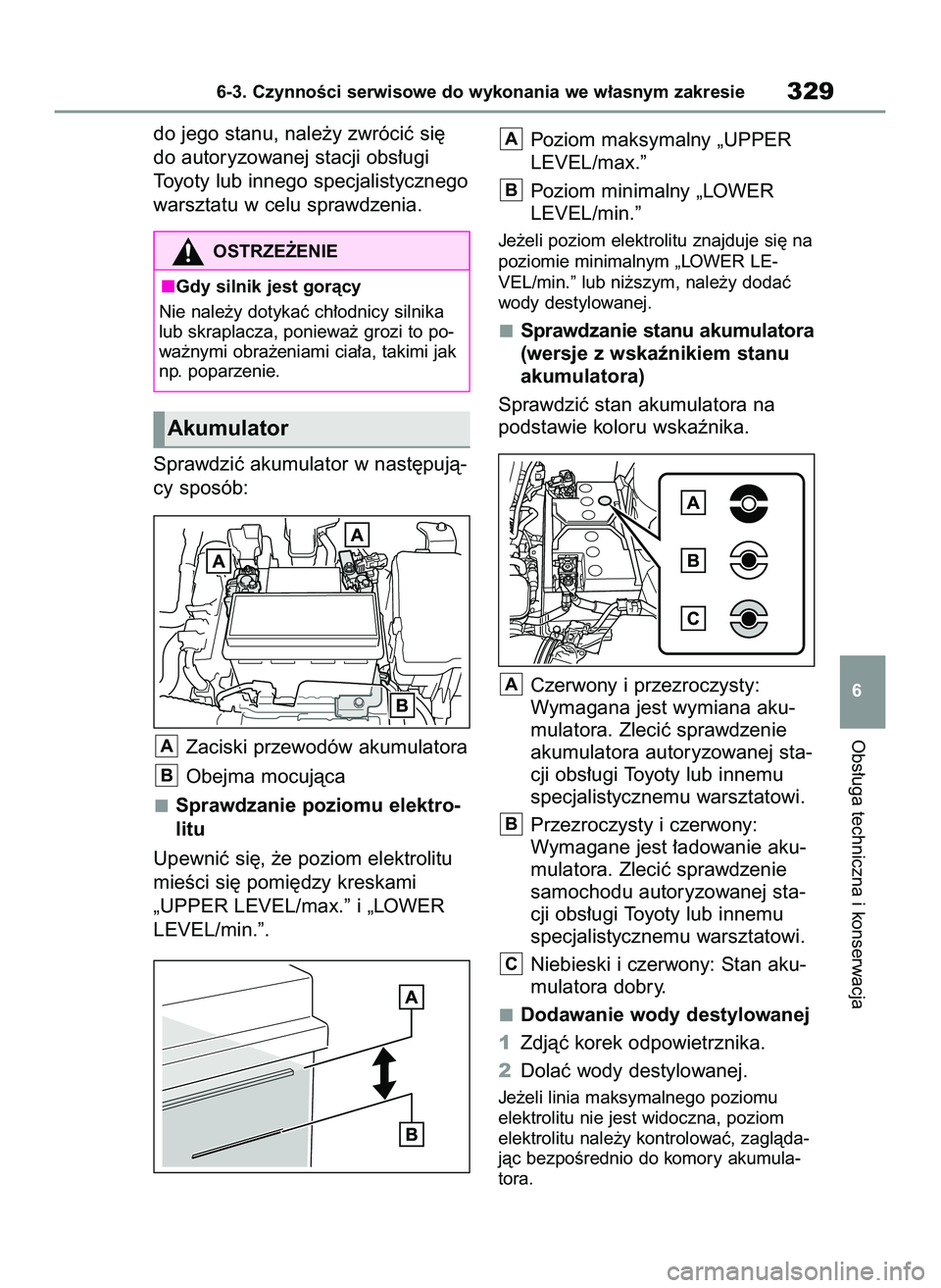 TOYOTA YARIS 2022  Instrukcja obsługi (in Polish) do jego stanu, nale˝y zwróciç si´
do autoryzowanej stacji obs∏ugi 
Toyoty lub innego specjalistycznego
warsztatu w celu sprawdzenia.
Sprawdziç akumulator w nast´pujà-
cy sposób:
Zaciski prze