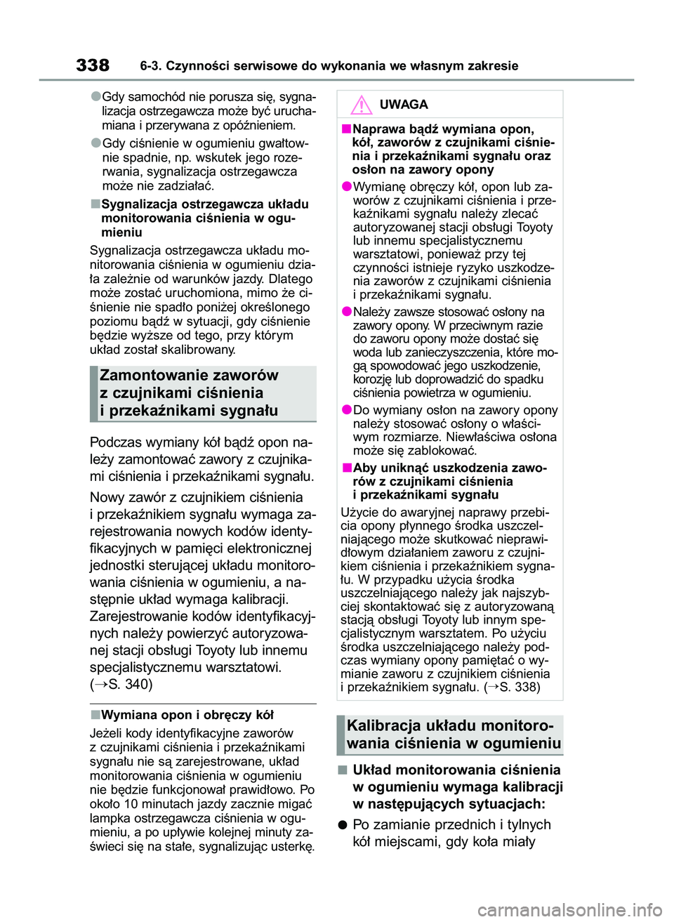 TOYOTA YARIS 2022  Instrukcja obsługi (in Polish) Gdy samochód nie porusza si´, sygna-
lizacja ostrzegawcza mo˝e byç urucha-
miana i przerywana z opóênieniem.
Gdy ciÊnienie w ogumieniu gwa∏tow-
nie spadnie, np. wskutek jego roze-
rwania, syg