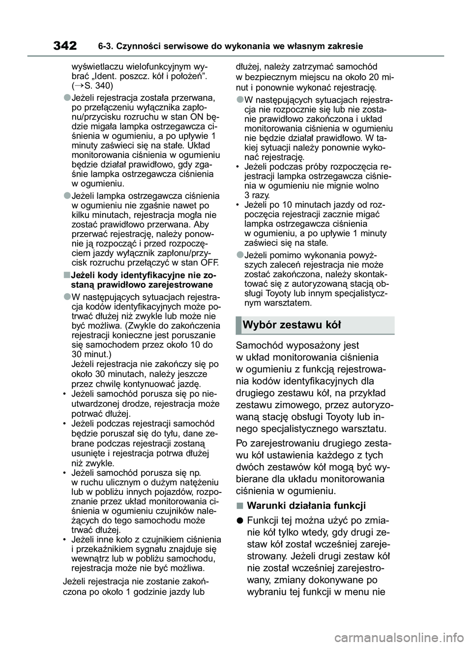 TOYOTA YARIS 2022  Instrukcja obsługi (in Polish) wyÊwietlaczu wielofunkcyjnym wy-
braç „Ident. poszcz. kó∏ i po∏o˝eƒ”.
(
S. 340)
Je˝eli rejestracja zosta∏a przerwana,
po prze∏àczeniu wy∏àcznika zap∏o-
nu/przycisku rozruchu w