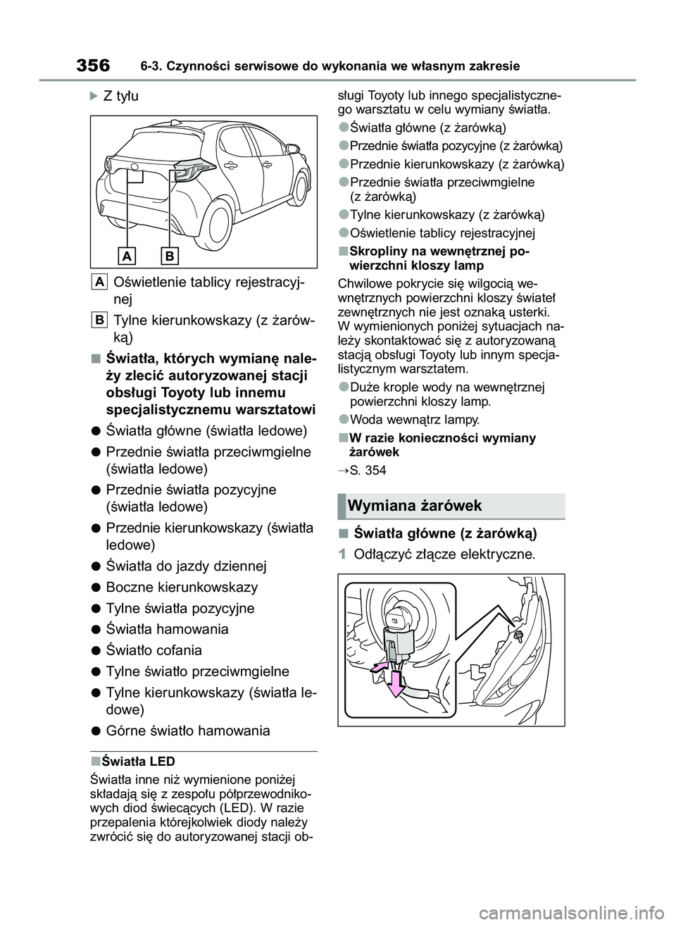 TOYOTA YARIS 2022  Instrukcja obsługi (in Polish) óZ ty∏u
OÊwietlenie tablicy rejestracyj-
nej
Tylne kierunkowskazy (z ˝arów-
kà)
Âwiat∏a, których wymian´ nale-
˝y zleciç autoryzowanej stacji
obs∏ugi Toyoty lub innemu
specjalistycznem