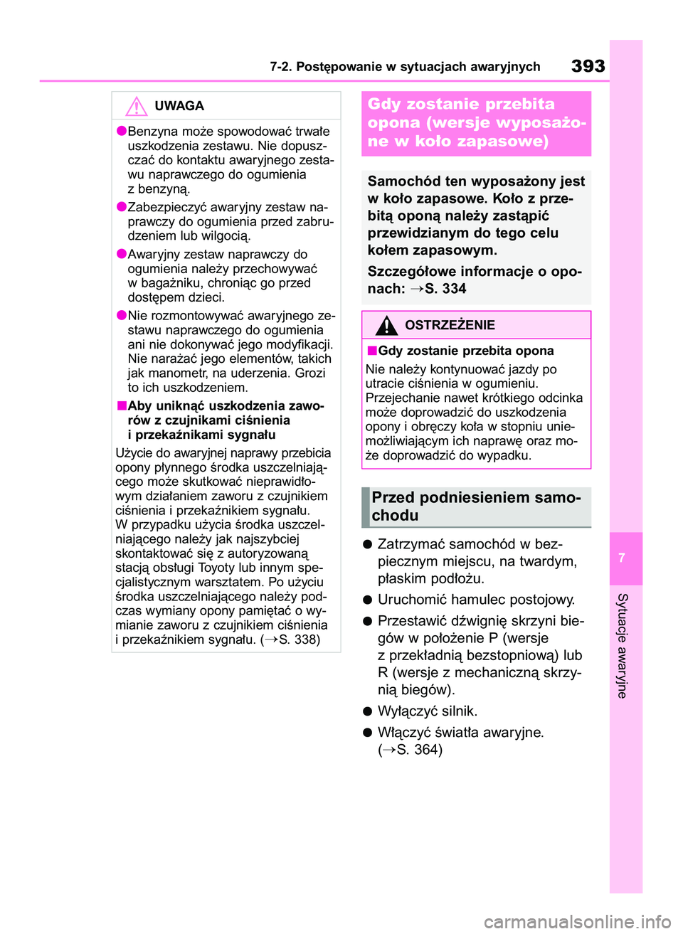 TOYOTA YARIS 2022  Instrukcja obsługi (in Polish) Zatrzymaç samochód w bez-
piecznym miejscu, na twardym,
p∏askim pod∏o˝u.
Uruchomiç hamulec postojowy.
Przestawiç dêwigni´ skrzyni bie-
gów w po∏o˝enie P (wersje
z przek∏adnià bezstop