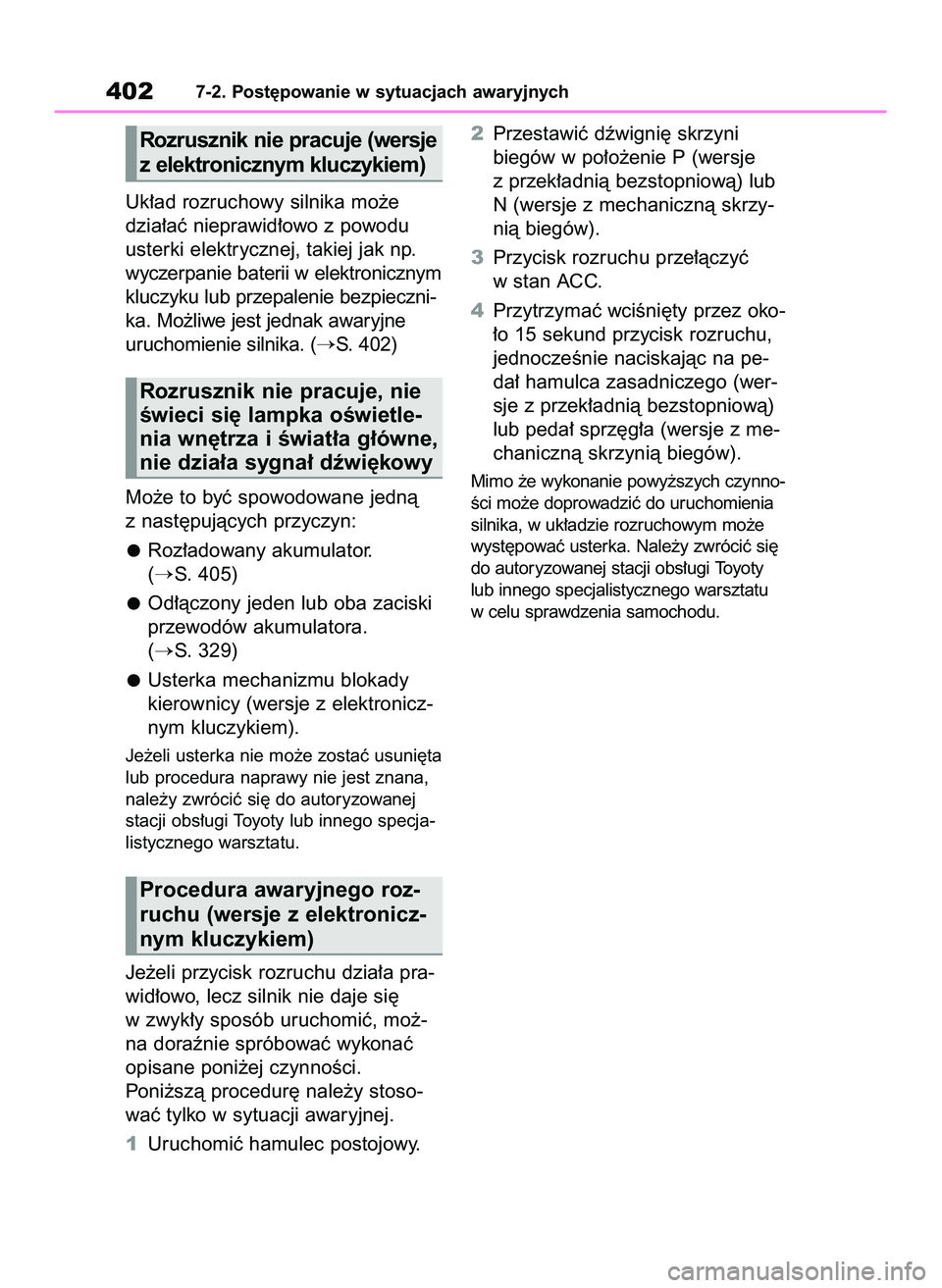 TOYOTA YARIS 2022  Instrukcja obsługi (in Polish) Uk∏ad rozruchowy silnika mo˝e
dzia∏aç nieprawid∏owo z powodu
usterki elektrycznej, takiej jak np.
wyczerpanie baterii w elektronicznym
kluczyku lub przepalenie bezpieczni-
ka. Mo˝liwe jest je