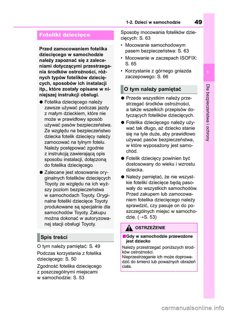 TOYOTA YARIS 2022  Instrukcja obsługi (in Polish) O tym nale˝y pami´taç: S. 49
Podczas korzystania z fotelika 
dzieci´cego: S. 50
ZgodnoÊç fotelika dzieci´cego 
z poszczególnymi miejscami 
w samochodzie: S. 53Sposoby mocowania fotelików dzie