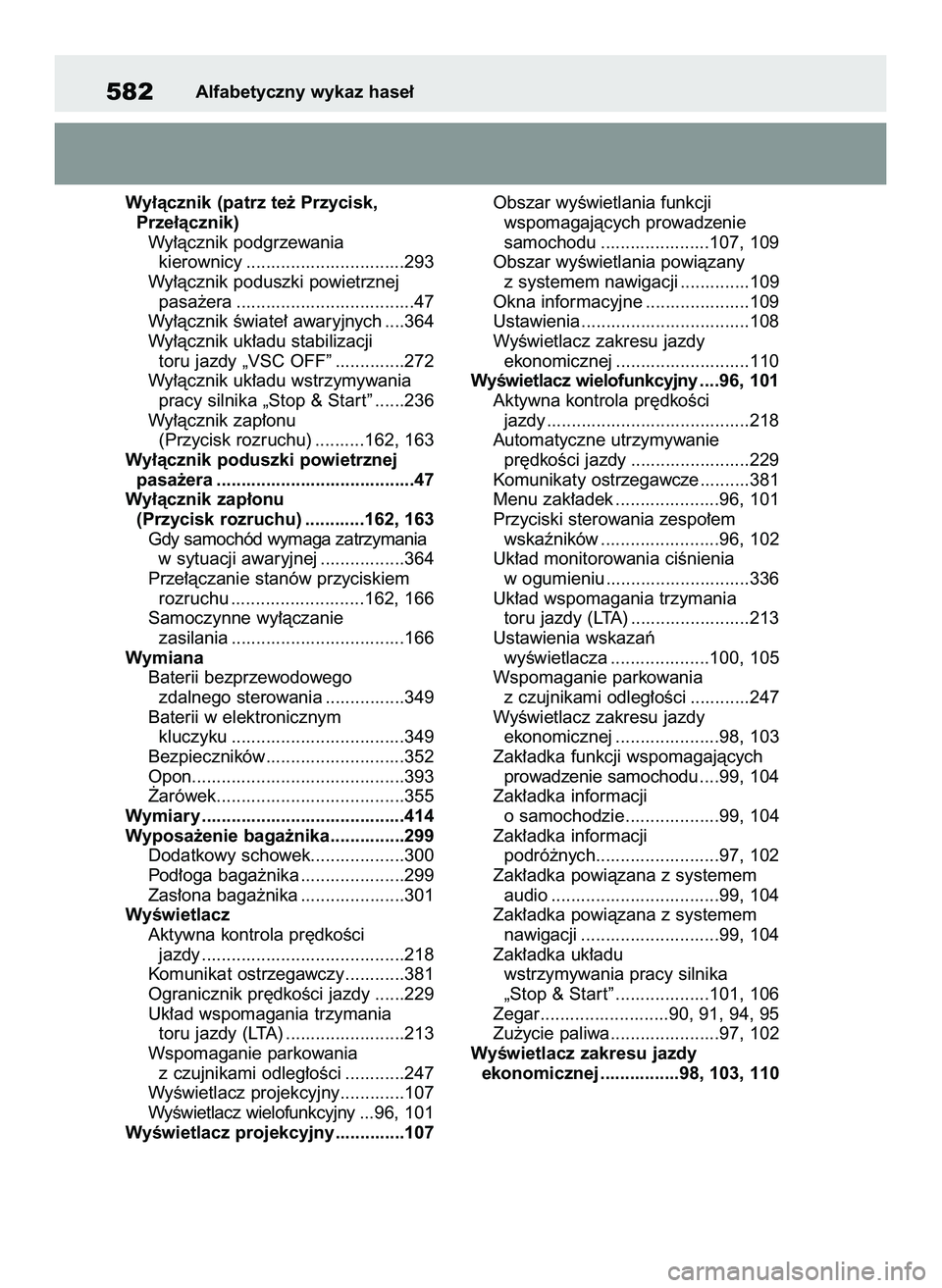 TOYOTA YARIS 2022  Instrukcja obsługi (in Polish) Wy∏àcznik (patrz te˝ Przycisk, 
Prze∏àcznik)
Wy∏àcznik podgrzewania
kierownicy ................................293
Wy∏àcznik poduszki powietrznej
pasa˝era ...............................