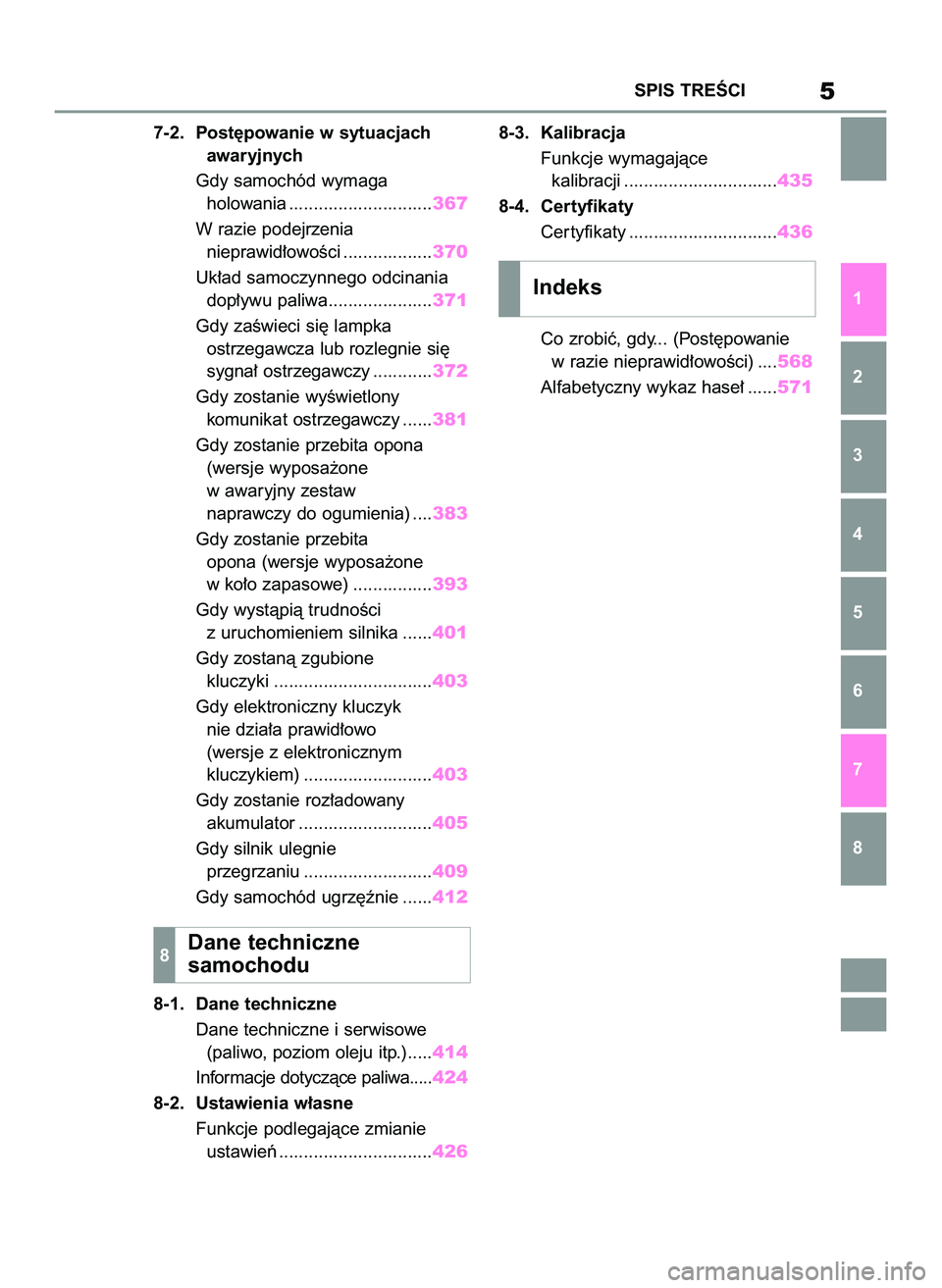 TOYOTA YARIS 2022  Instrukcja obsługi (in Polish) 7-2. Post´powanie w sytuacjach
awaryjnych
Gdy samochód wymaga
holowania .............................367
W razie podejrzenia
nieprawid∏owoÊci ..................370
Uk∏ad samoczynnego odcinania
