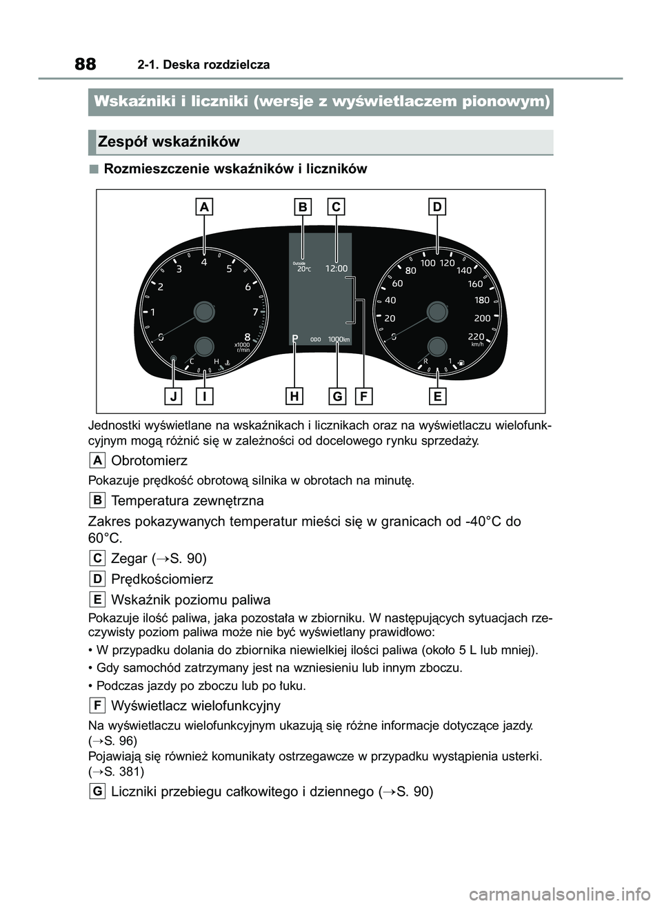 TOYOTA YARIS 2022  Instrukcja obsługi (in Polish) Rozmieszczenie wskaêników i liczników
Jednostki wyÊwietlane na wskaênikach i licznikach oraz na wyÊwietlaczu wielofunk-
cyjnym mogà ró˝niç si´ w zale˝noÊci od docelowego rynku sprzeda˝y.