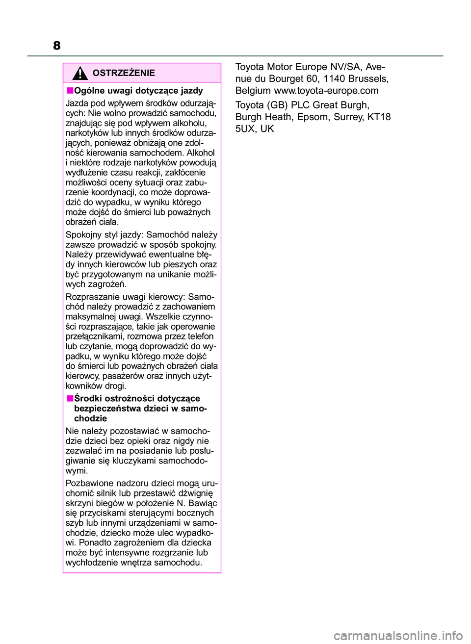 TOYOTA YARIS 2022  Instrukcja obsługi (in Polish) Toyota Motor Europe NV/SA, Ave-
nue du Bourget 60, 1140 Brussels,
Belgium www.toyota-europe.com
Toyota (GB) PLC Great Burgh,
Burgh Heath, Epsom, Surrey, KT18
5UX, UK
8
OSTRZE˚ENIE
Ogólne uwagi dotyc