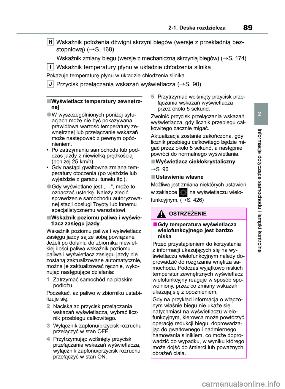 TOYOTA YARIS 2022  Instrukcja obsługi (in Polish) WyÊwietlacz temperatury zewn´trz-
nej
W wyszczególnionych poni˝ej sytu-
acjach mo˝e nie byç pokazywana
prawid∏owa war toÊç temperatury ze-
wn´trznej lub prze∏àczanie wskazaƒ
mo˝e nast