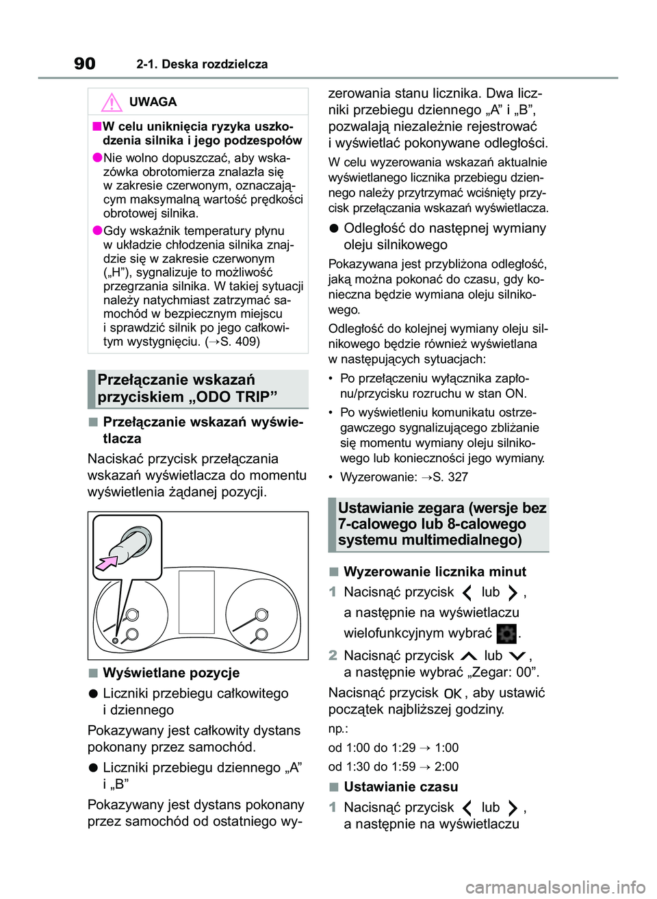 TOYOTA YARIS 2022  Instrukcja obsługi (in Polish) Prze∏àczanie wskazaƒ wyÊwie-
tlacza
Naciskaç przycisk prze∏àczania
wskazaƒ wyÊwietlacza do momentu
wyÊwietlenia ˝àdanej pozycji.
WyÊwietlane pozycje
Liczniki przebiegu ca∏kowitego
i d