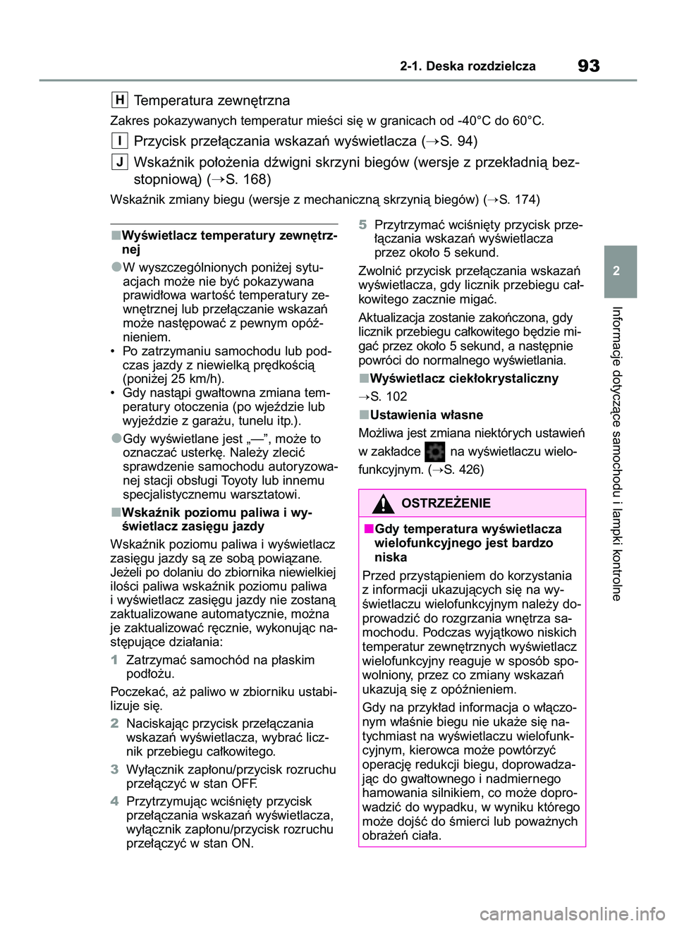 TOYOTA YARIS 2022  Instrukcja obsługi (in Polish) Informacje dotyczàce samochodu i lampki kontrolne
2-1. Deska rozdzielcza93
2
Temperatura zewn´trzna
Zakres pokazywanych temperatur mieÊci si´ w granicach od -40°C do 60°C.
Przycisk prze∏àczan