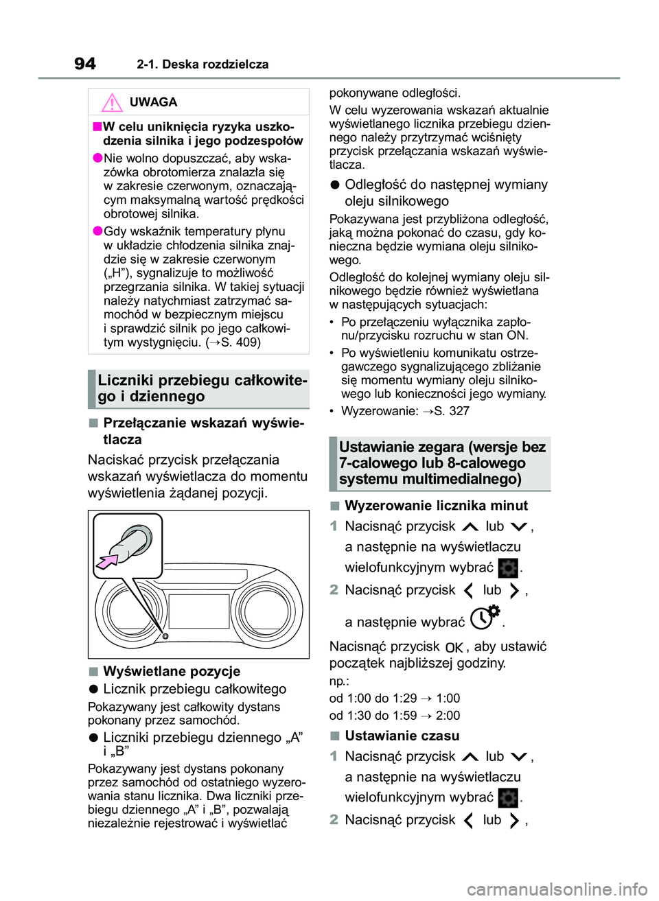 TOYOTA YARIS 2022  Instrukcja obsługi (in Polish) Prze∏àczanie wskazaƒ wyÊwie-
tlacza
Naciskaç przycisk prze∏àczania
wskazaƒ wyÊwietlacza do momentu
wyÊwietlenia ˝àdanej pozycji.
WyÊwietlane pozycje
Licznik przebiegu ca∏kowitego
Poka