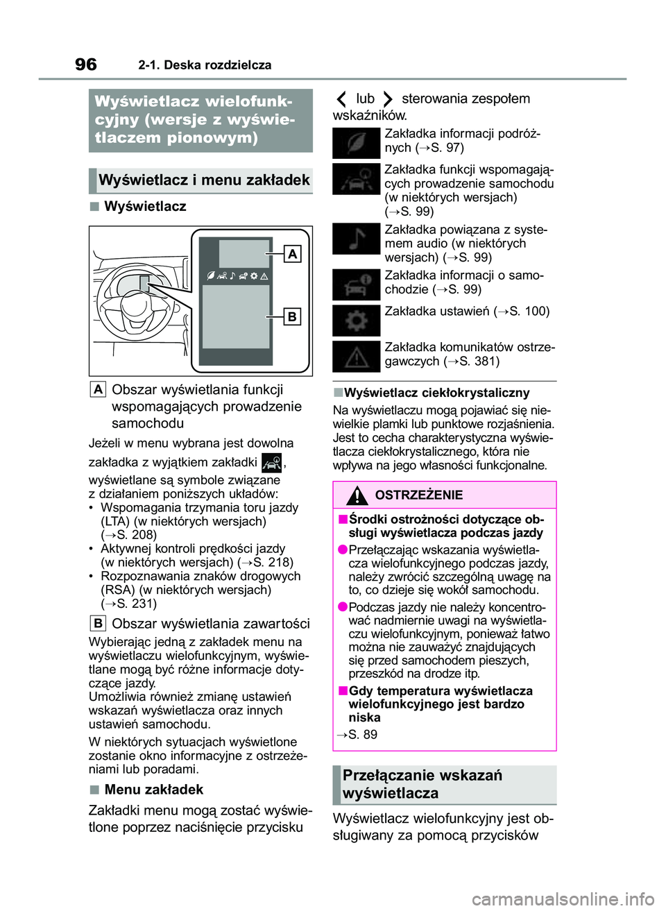 TOYOTA YARIS 2022  Instrukcja obsługi (in Polish) WyÊwietlacz
Obszar wyÊwietlania funkcji
wspomagajàcych prowadzenie
samochodu
Je˝eli w menu wybrana jest dowolna 
zak∏adka z wyjàtkiem zak∏adki  , 
wyÊwietlane sà symbole zwiàzane
z dzia∏