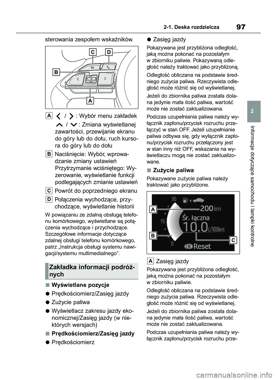 TOYOTA YARIS 2022  Instrukcja obsługi (in Polish) sterowania zespo∏em wskaêników.
/  : Wybór menu zak∏adek
/  : Zmiana wyÊwietlanej
zawar toÊci, przewijanie ekranu
do góry lub do do∏u, ruch kurso-
ra do góry lub do do∏u
NaciÊni´cie: 