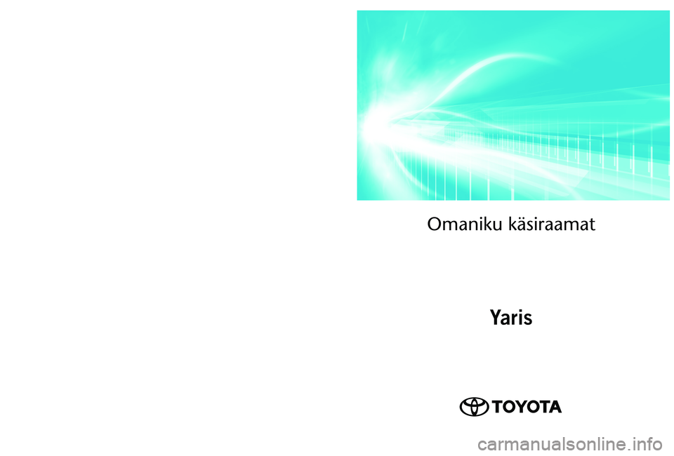 TOYOTA YARIS 2022  Kasutusjuhend (in Estonian) OM52M05EE 
As of 03.2022 production vehicles
Omaniku käsiraamat\ā
Yaris
Yaris   