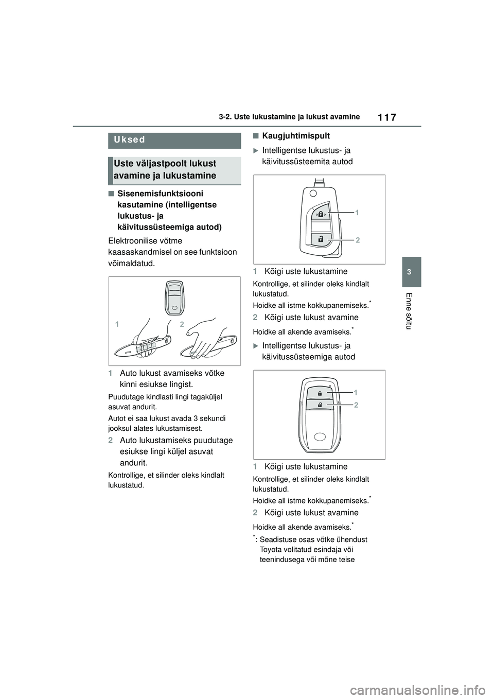 TOYOTA YARIS 2022  Kasutusjuhend (in Estonian) 117
3
Owners Manual_Europe_M52M05_EE
3-2. Uste lukustamine ja lukust avamine
Enne sõitu
3-2.Uste lukustamine ja lukust avamine
■Sisenemisfunktsiooni 
kasutamine (intelligentse 
lukustus- ja 
käivi