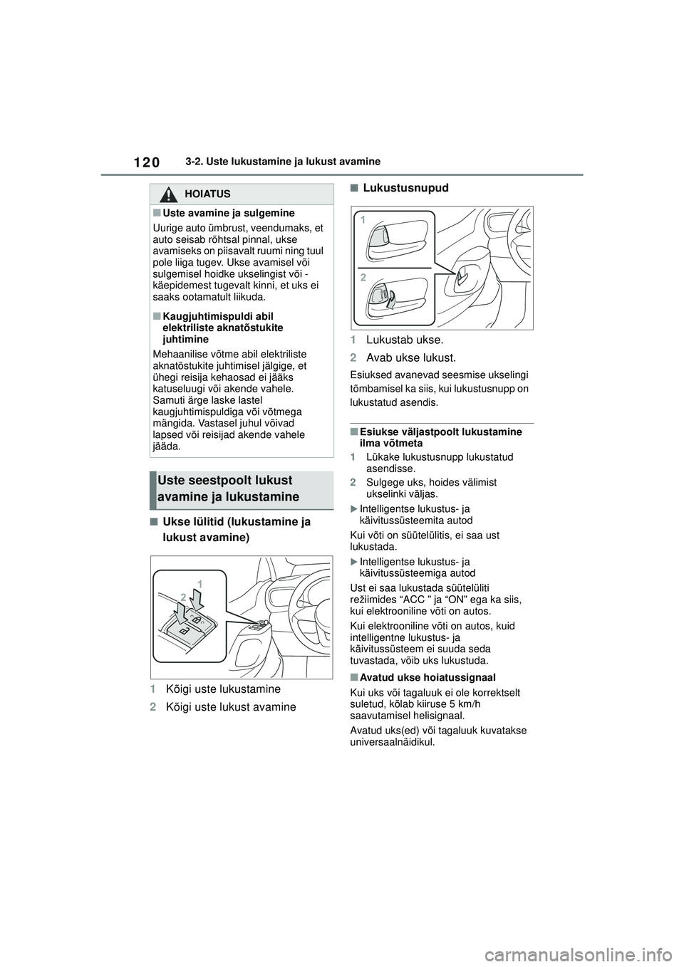 TOYOTA YARIS 2022  Kasutusjuhend (in Estonian) 120
Owners Manual_Europe_M52M05_EE
3-2. Uste lukustamine ja lukust avamine
■Ukse lülitid (lukustamine ja 
lukust avamine)
1 Kõigi uste lukustamine
2 Kõigi uste lukust avamine
■Lukustusnupud
1 L