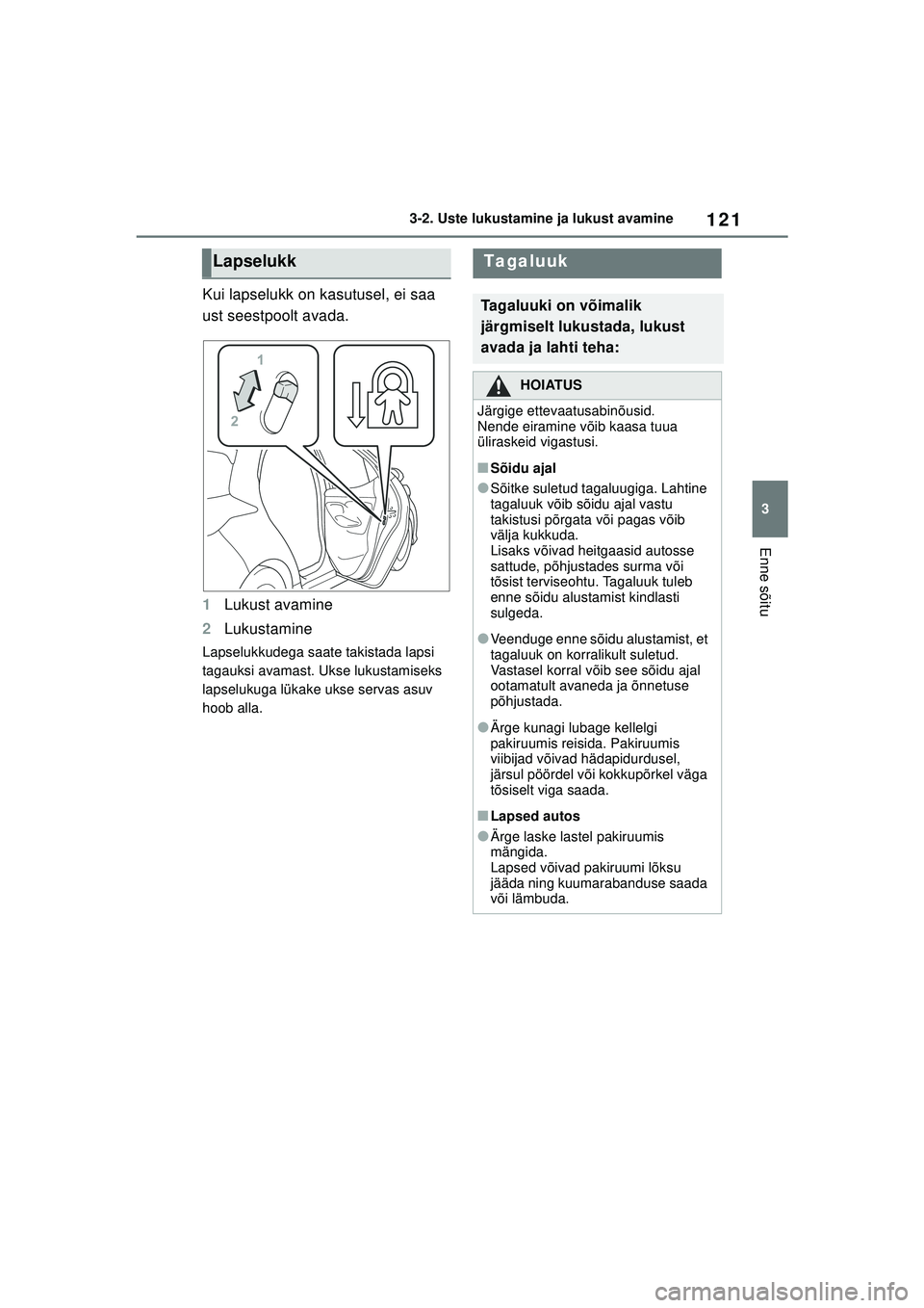 TOYOTA YARIS 2022  Kasutusjuhend (in Estonian) 121
3
Owners Manual_Europe_M52M05_EE
3-2. Uste lukustamine ja lukust avamine
Enne sõitu
Kui lapselukk on kasutusel, ei saa 
ust seestpoolt avada.
1Lukust avamine
2 Lukustamine
Lapselukkudega saate ta