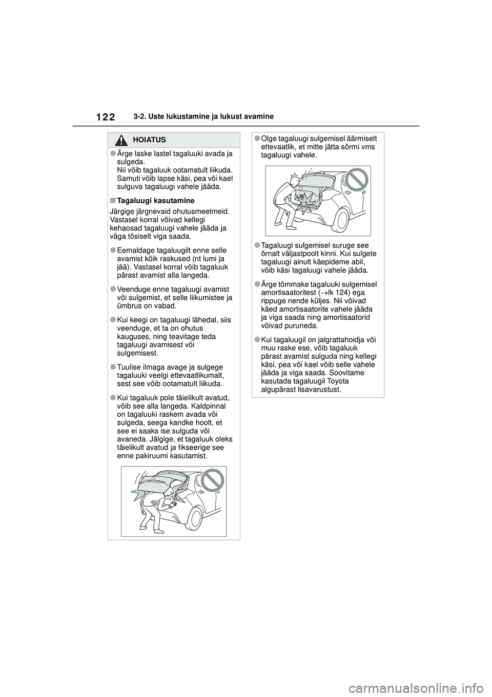TOYOTA YARIS 2022  Kasutusjuhend (in Estonian) 122
Owners Manual_Europe_M52M05_EE
3-2. Uste lukustamine ja lukust avamine
HOIATUS
●Ärge laske lastel tagaluuki avada ja 
sulgeda.
Nii võib tagaluuk ootamatult liikuda. 
Samuti võib lapse käsi, 