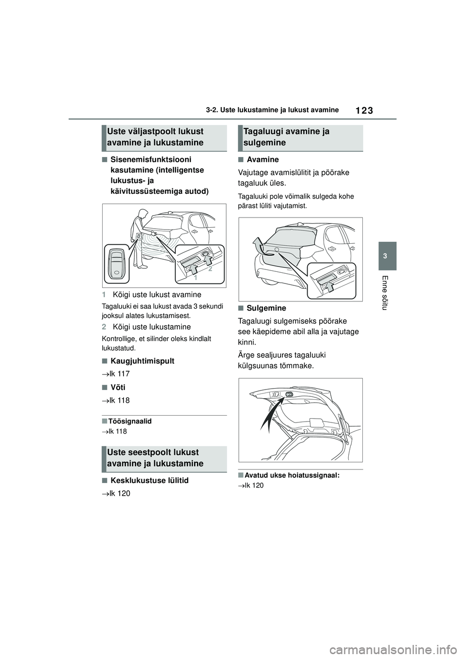 TOYOTA YARIS 2022  Kasutusjuhend (in Estonian) 123
3
Owners Manual_Europe_M52M05_EE
3-2. Uste lukustamine ja lukust avamine
Enne sõitu
■Sisenemisfunktsiooni 
kasutamine (intelligentse 
lukustus- ja 
käivitussüsteemiga autod)
1 Kõigi uste luk