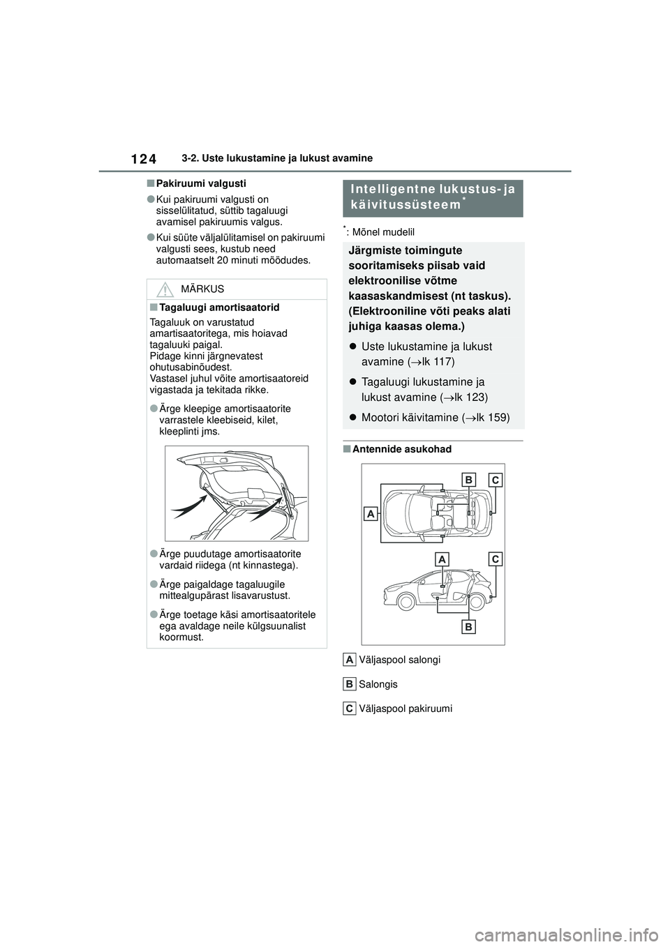 TOYOTA YARIS 2022  Kasutusjuhend (in Estonian) 124
Owners Manual_Europe_M52M05_EE
3-2. Uste lukustamine ja lukust avamine
■Pakiruumi valgusti
●Kui pakiruumi valgusti on 
sisselülitatud, süttib tagaluugi 
avamisel pakiruumis valgus.
●Kui s