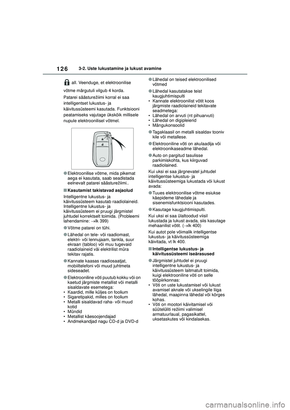 TOYOTA YARIS 2022  Kasutusjuhend (in Estonian) 126
Owners Manual_Europe_M52M05_EE
3-2. Uste lukustamine ja lukust avamine
 all. Veenduge, et elektroonilise 
võtme märgutuli vilgub 4 korda.
Patarei säästurežiimi korral ei saa 
intelligentset l