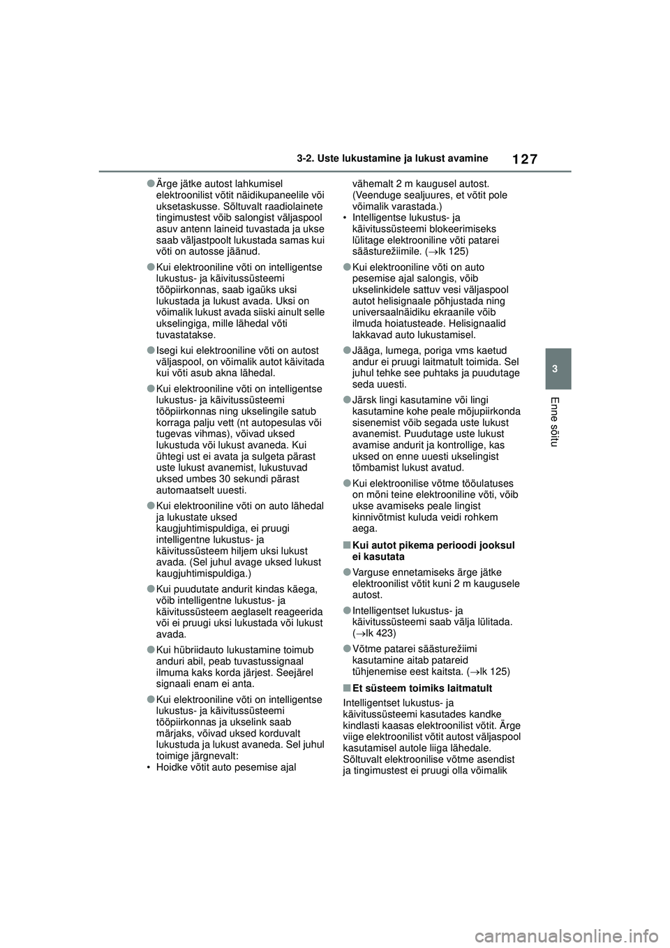 TOYOTA YARIS 2022  Kasutusjuhend (in Estonian) 127
3
Owners Manual_Europe_M52M05_EE
3-2. Uste lukustamine ja lukust avamine
Enne sõitu
●Ärge jätke autost lahkumisel 
elektroonilist võtit näidikupaneelile või 
uksetaskusse. Sõltuvalt raadi