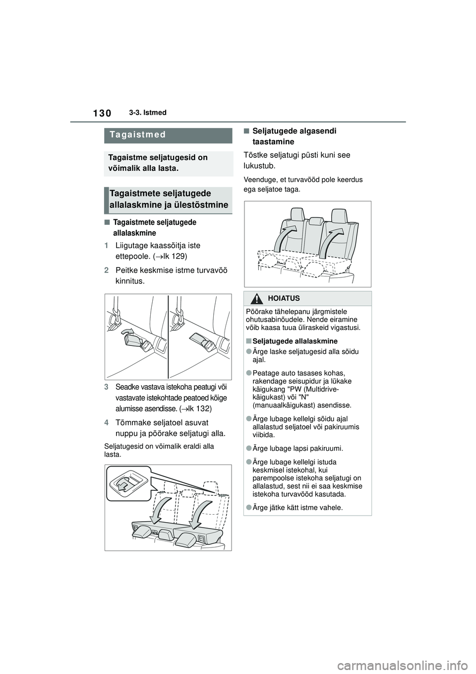 TOYOTA YARIS 2022 Kasutusjuhend (in Estonian) 130
Owners Manual_Europe_M52M05_EE
3-3. Istmed
■Tagaistmete seljatugede
allalaskmine
1Liigutage kaassõitja iste
ettepoole. ( lk 129)
2 Peitke keskmise istme turvavöö
kinnitus.
3Seadke vasta TOYOTA YARIS 2022 Kasutusjuhend (in Estonian) 130
Owners Manual_Europe_M52M05_EE
3-3. Istmed
■Tagaistmete seljatugede
allalaskmine
1Liigutage kaassõitja iste
ettepoole. ( lk 129)
2 Peitke keskmise istme turvavöö
kinnitus.
3Seadke vasta