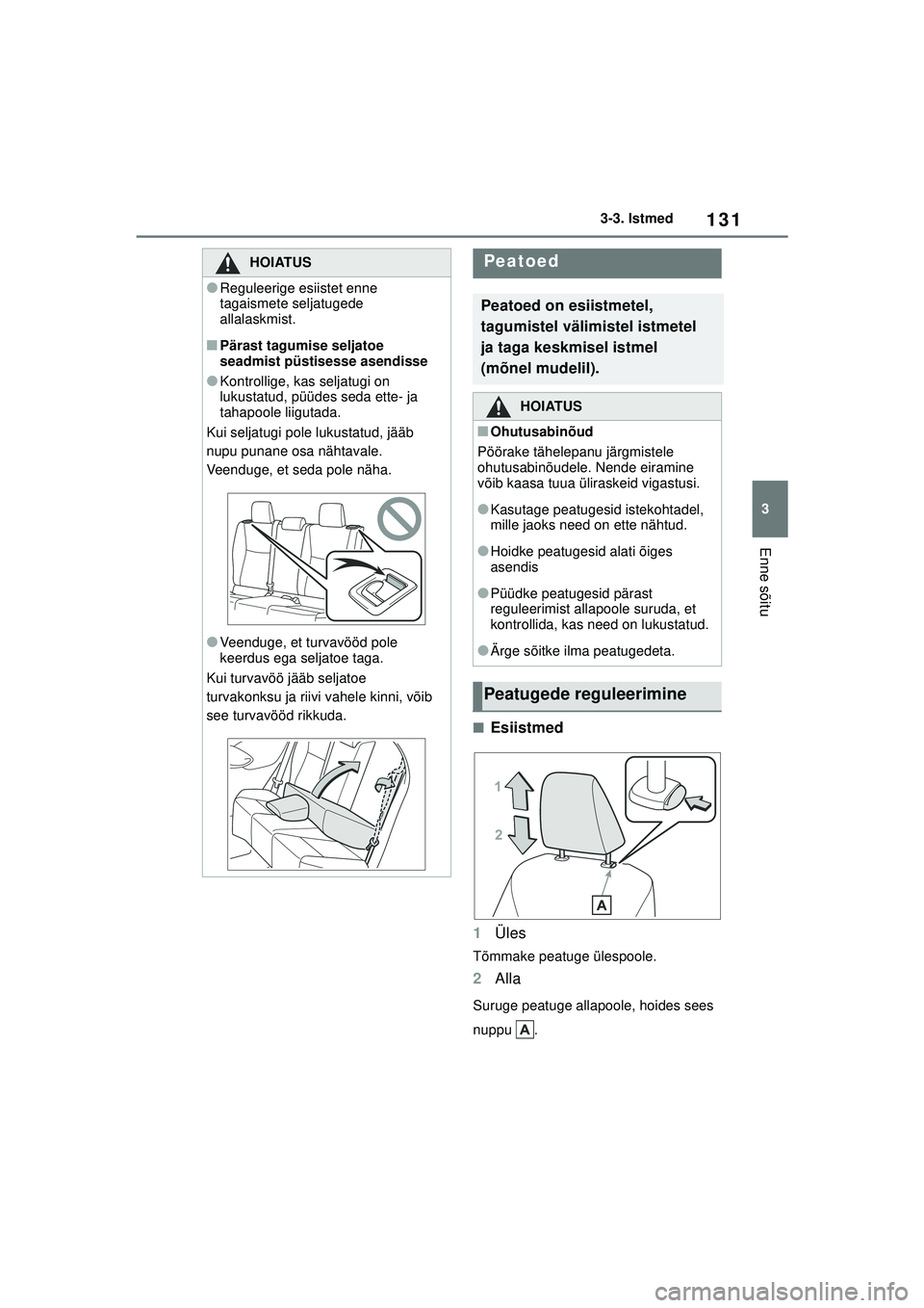 TOYOTA YARIS 2022 Kasutusjuhend (in Estonian) 131
3
Owners Manual_Europe_M52M05_EE
3-3. Istmed
Enne sõitu
■Esiistmed
1 Üles
Tõmmake peatuge ülespoole.
2Alla
Suruge peatuge allapoole, hoides sees
nuppu .
HOIATUS
●Reguleerige esiistet enne TOYOTA YARIS 2022 Kasutusjuhend (in Estonian) 131
3
Owners Manual_Europe_M52M05_EE
3-3. Istmed
Enne sõitu
■Esiistmed
1 Üles
Tõmmake peatuge ülespoole.
2Alla
Suruge peatuge allapoole, hoides sees
nuppu .
HOIATUS
●Reguleerige esiistet enne