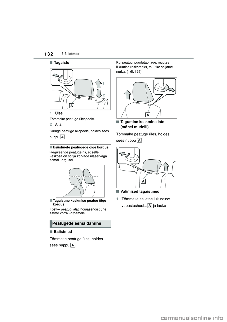 TOYOTA YARIS 2022 Kasutusjuhend (in Estonian) 132
Owners Manual_Europe_M52M05_EE
3-3. Istmed
■Ta ga i s t e
1 Üles
Tõmmake peatuge ülespoole.
2Alla
Suruge peatuge allapoole, hoides sees
nuppu .
■Esiistmete peatugede õige kõrgus
Reguleer TOYOTA YARIS 2022 Kasutusjuhend (in Estonian) 132
Owners Manual_Europe_M52M05_EE
3-3. Istmed
■Ta ga i s t e
1 Üles
Tõmmake peatuge ülespoole.
2Alla
Suruge peatuge allapoole, hoides sees
nuppu .
■Esiistmete peatugede õige kõrgus
Reguleer