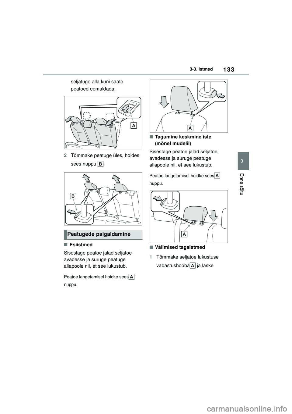 TOYOTA YARIS 2022 Kasutusjuhend (in Estonian) 133
3
Owners Manual_Europe_M52M05_EE
3-3. Istmed
Enne sõitu
seljatuge alla kuni saate
peatoed eemaldada.
2 Tõmmake peatuge üles, hoides
sees nuppu .
■Esiistmed
Sisestage peatoe jalad seljatoe TOYOTA YARIS 2022 Kasutusjuhend (in Estonian) 133
3
Owners Manual_Europe_M52M05_EE
3-3. Istmed
Enne sõitu
seljatuge alla kuni saate
peatoed eemaldada.
2 Tõmmake peatuge üles, hoides
sees nuppu .
■Esiistmed
Sisestage peatoe jalad seljatoe