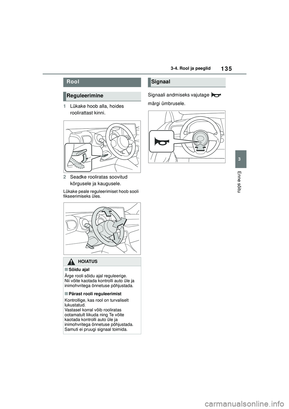 TOYOTA YARIS 2022 Kasutusjuhend (in Estonian) 135
3
Owners Manual_Europe_M52M05_EE
3-4. Rool ja peeglid
Enne sõitu
3-4.Rool ja peeglid
1Lükake hoob alla, hoides
roolirattast kinni.
2 Seadke rooliratas soovitud
kõrgusele ja kaugusele.
Lükake TOYOTA YARIS 2022 Kasutusjuhend (in Estonian) 135
3
Owners Manual_Europe_M52M05_EE
3-4. Rool ja peeglid
Enne sõitu
3-4.Rool ja peeglid
1Lükake hoob alla, hoides
roolirattast kinni.
2 Seadke rooliratas soovitud
kõrgusele ja kaugusele.
Lükake