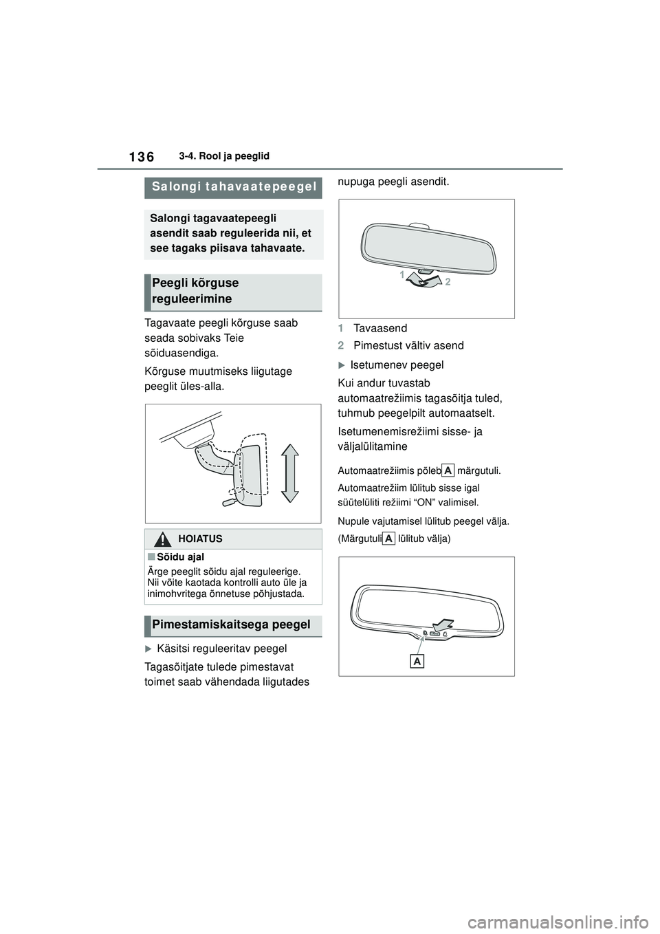 TOYOTA YARIS 2022  Kasutusjuhend (in Estonian) 136
Owners Manual_Europe_M52M05_EE
3-4. Rool ja peeglid
Tagavaate peegli kõrguse saab 
seada sobivaks Teie 
sõiduasendiga.
Kõrguse muutmiseks liigutage 
peeglit üles-alla.
�XKäsitsi reguleeritav 