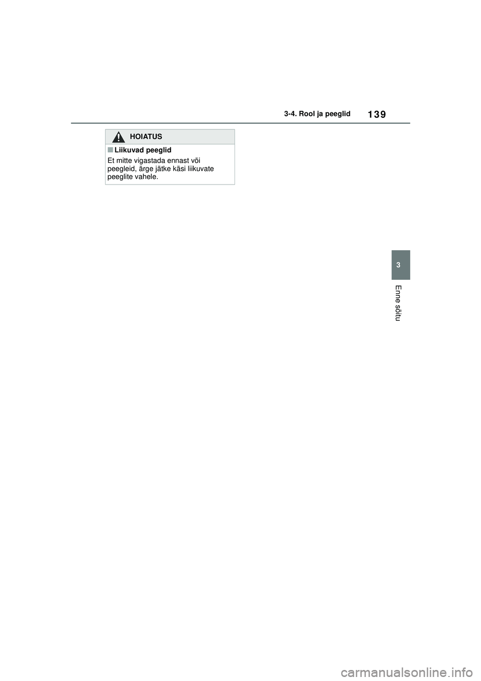 TOYOTA YARIS 2022  Kasutusjuhend (in Estonian) 139
3
Owners Manual_Europe_M52M05_EE
3-4. Rool ja peeglid
Enne sõitu
HOIATUS
■Liikuvad peeglid
Et mitte vigastada ennast või 
peegleid, ärge jätke käsi liikuvate 
peeglite vahele.
Yaris_OM_Euro