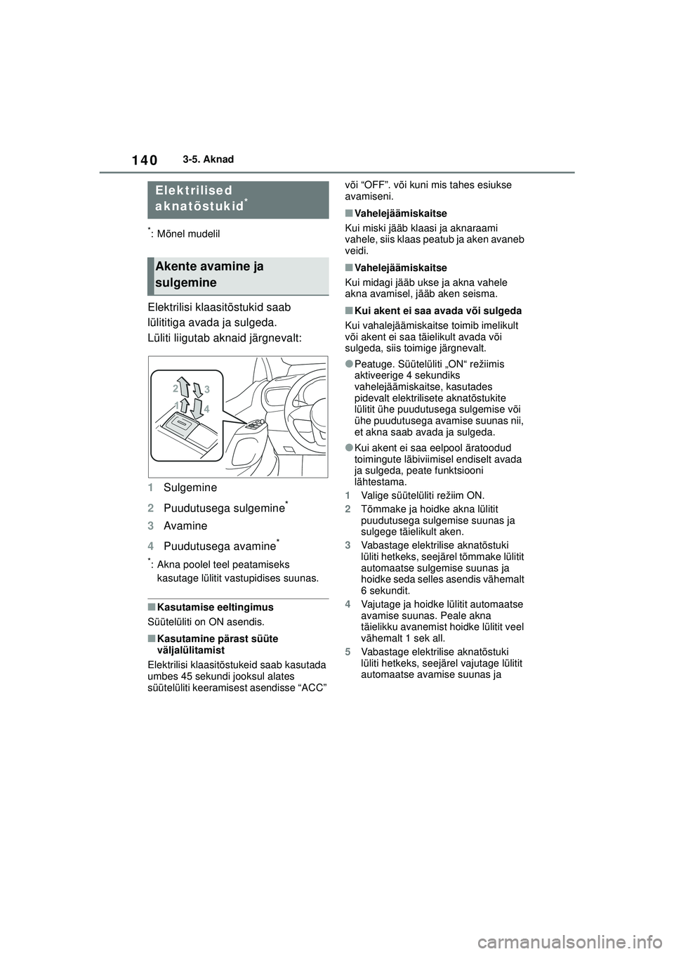 TOYOTA YARIS 2022 Kasutusjuhend (in Estonian) 140
Owners Manual_Europe_M52M05_EE
3-5. Aknad
3-5.Aknad
*: Mõnel mudelil
Elektrilisi klaasitõstukid saab
lülititiga avada ja sulgeda.
Lüliti liigutab aknaid järgnevalt:
1Sulgemine
2 Puudutusega TOYOTA YARIS 2022 Kasutusjuhend (in Estonian) 140
Owners Manual_Europe_M52M05_EE
3-5. Aknad
3-5.Aknad
*: Mõnel mudelil
Elektrilisi klaasitõstukid saab
lülititiga avada ja sulgeda.
Lüliti liigutab aknaid järgnevalt:
1Sulgemine
2 Puudutusega