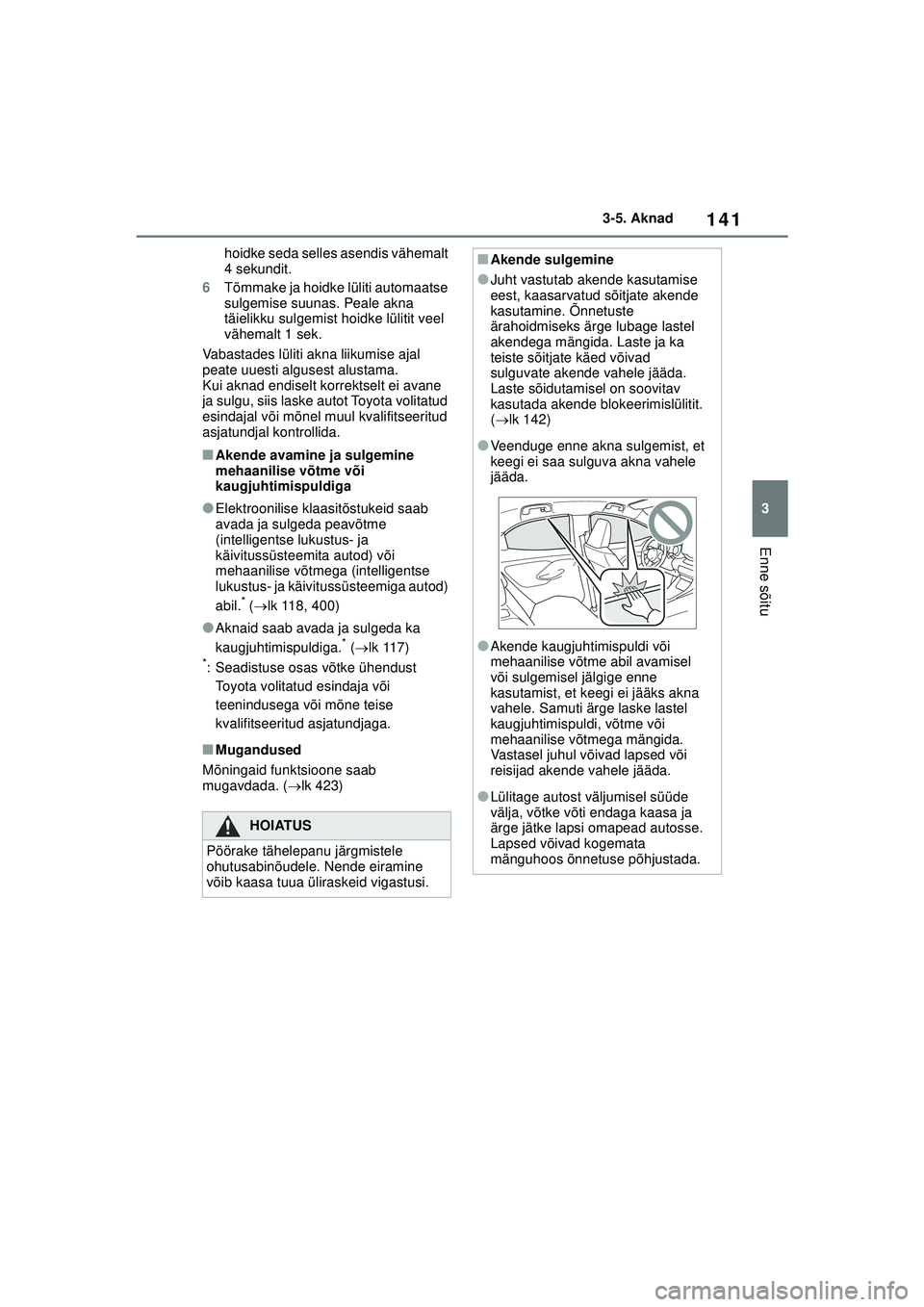 TOYOTA YARIS 2022 Kasutusjuhend (in Estonian) 141
3
Owners Manual_Europe_M52M05_EE
3-5. Aknad
Enne sõitu
hoidke seda selles asendis vähemalt
4 sekundit.
6 Tõmmake ja hoidke lüliti automaatse
sulgemise suunas. Peale akna
täielikku sulgemis TOYOTA YARIS 2022 Kasutusjuhend (in Estonian) 141
3
Owners Manual_Europe_M52M05_EE
3-5. Aknad
Enne sõitu
hoidke seda selles asendis vähemalt
4 sekundit.
6 Tõmmake ja hoidke lüliti automaatse
sulgemise suunas. Peale akna
täielikku sulgemis