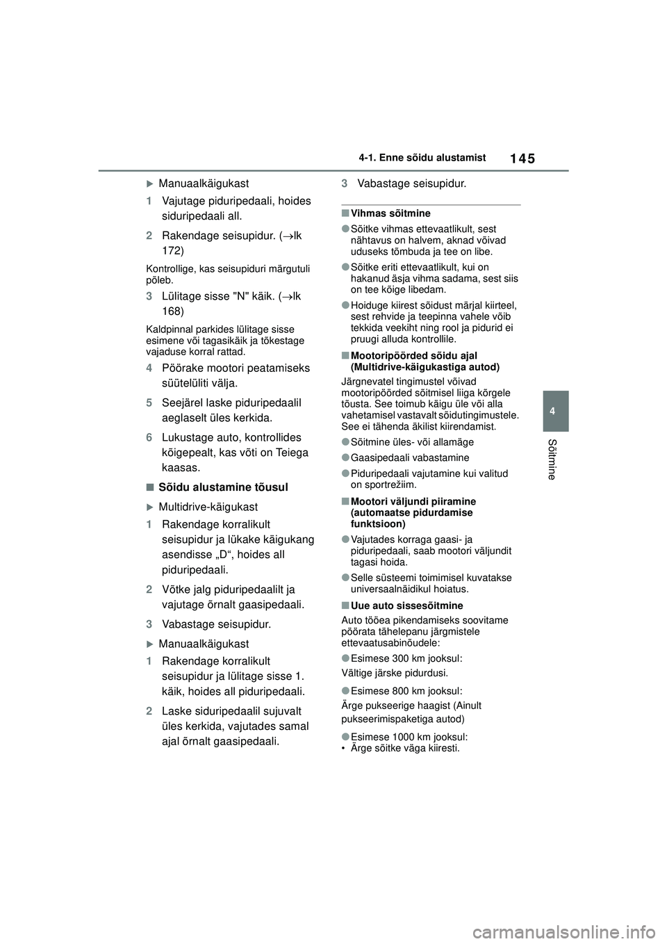TOYOTA YARIS 2022  Kasutusjuhend (in Estonian) 145
4
Owners Manual_Europe_M52M05_EE
4-1. Enne sõidu alustamist
Sõitmine
�XManuaalkäigukast
1 Vajutage piduripedaali, hoides 
siduripedaali all.
2 Rakendage seisupidur. ( lk 
172)
Kontrollige, k