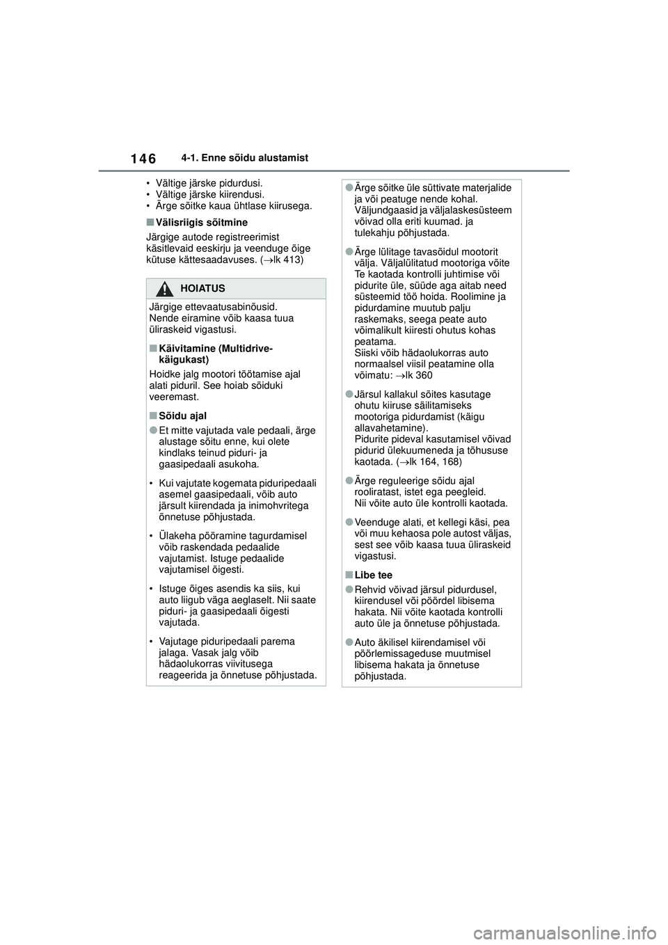 TOYOTA YARIS 2022  Kasutusjuhend (in Estonian) 146
Owners Manual_Europe_M52M05_EE
4-1. Enne sõidu alustamist
• Vältige järske pidurdusi.
• Vältige järske kiirendusi.
• Ärge sõitke kaua ühtlase kiirusega.
■Välisriigis sõitmine
Jä