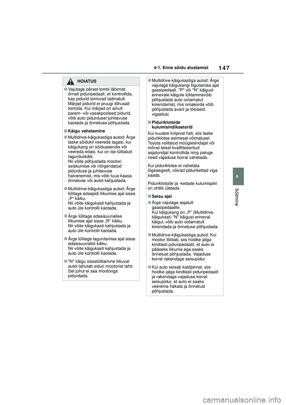 TOYOTA YARIS 2022  Kasutusjuhend (in Estonian) 147
4
Owners Manual_Europe_M52M05_EE
4-1. Enne sõidu alustamist
Sõitmine
HOIATUS
●Vajutage pärast lombi läbimist 
õrnalt piduripedaali, et kontrollida, 
kas pidurid toimivad laitmatult. 
Märja